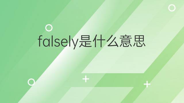 falsely是什么意思 falsely的翻译、读音、例句、中文解释