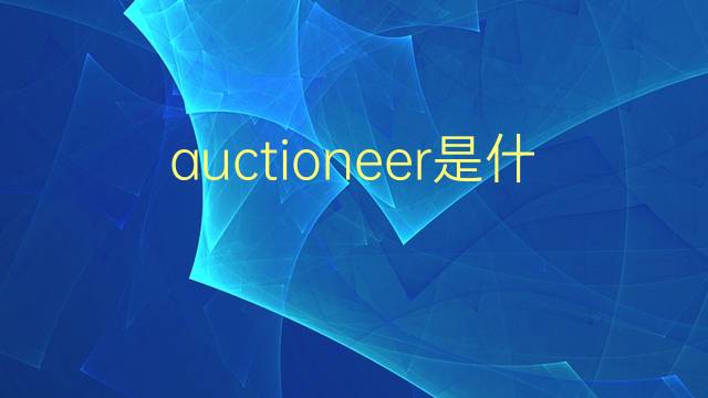 auctioneer是什么意思 auctioneer的翻译、读音、例句、中文解释