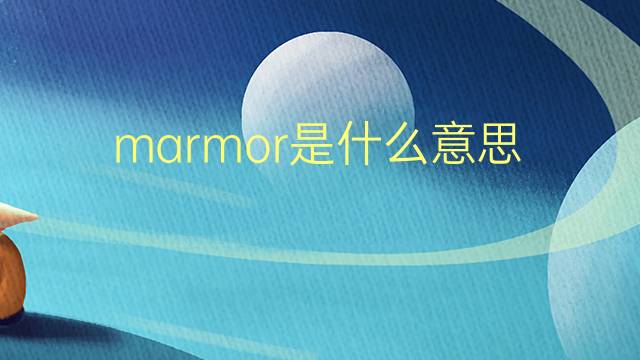 marmor是什么意思 marmor的翻译、读音、例句、中文解释