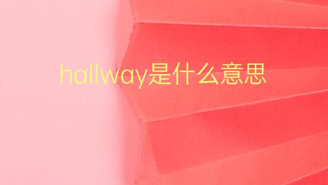 hallway是什么意思 hallway的翻译、读音、例句、中文解释