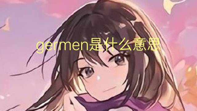 germen是什么意思 germen的翻译、读音、例句、中文解释