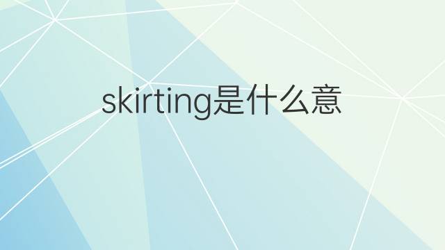 skirting是什么意思 skirting的翻译、读音、例句、中文解释