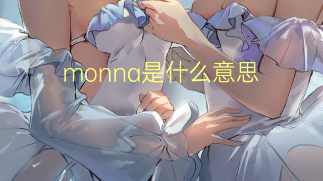 monna是什么意思 monna的翻译、读音、例句、中文解释