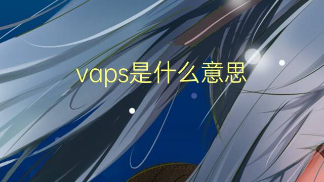 vaps是什么意思 vaps的翻译、读音、例句、中文解释