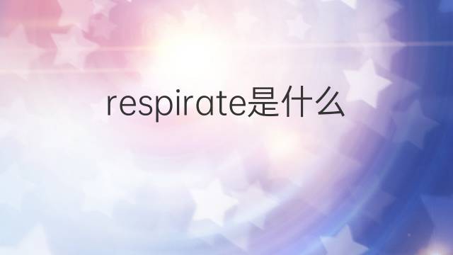 respirate是什么意思 respirate的翻译、读音、例句、中文解释