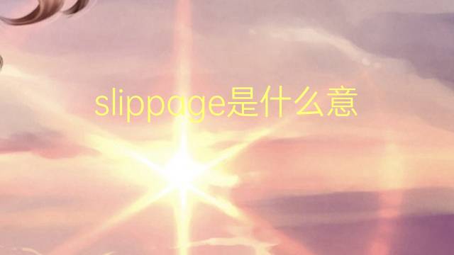 slippage是什么意思 slippage的翻译、读音、例句、中文解释