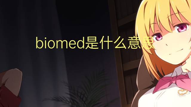 biomed是什么意思 biomed的翻译、读音、例句、中文解释