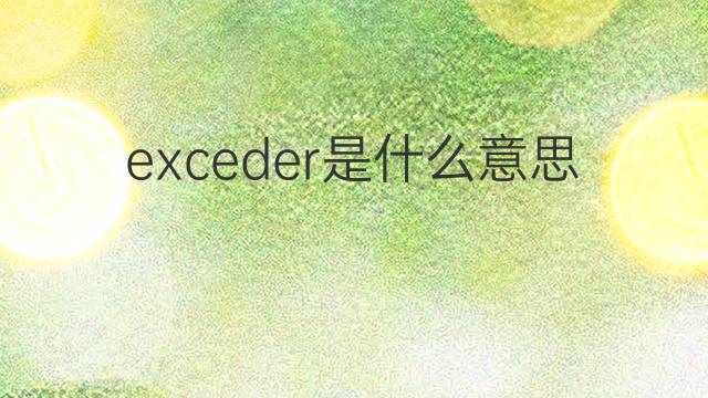 exceder是什么意思 exceder的翻译、读音、例句、中文解释