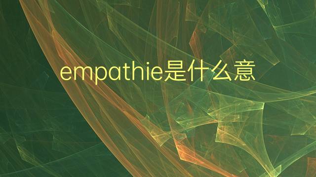 empathie是什么意思 empathie的翻译、读音、例句、中文解释