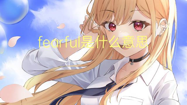 fearful是什么意思 fearful的翻译、读音、例句、中文解释