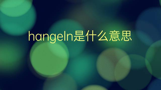 hangeln是什么意思 hangeln的翻译、读音、例句、中文解释