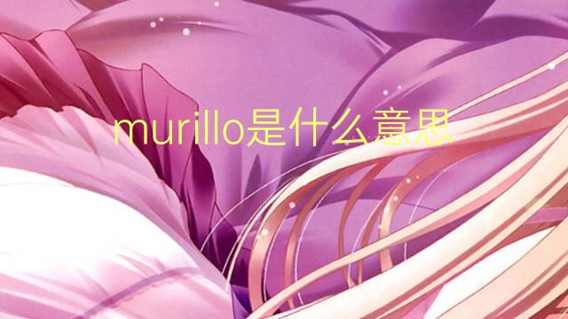 murillo是什么意思 英文名murillo的翻译、发音、来源