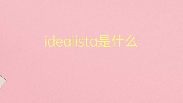 idealista是什么意思 idealista的翻译、读音、例句、中文解释