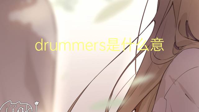 drummers是什么意思 drummers的翻译、读音、例句、中文解释