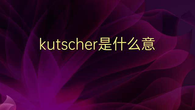 kutscher是什么意思 kutscher的翻译、读音、例句、中文解释