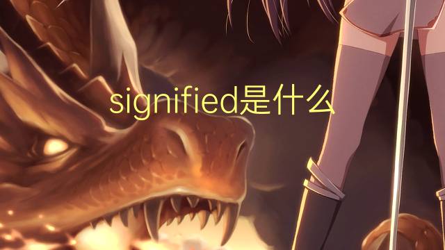 signified是什么意思 signified的翻译、读音、例句、中文解释