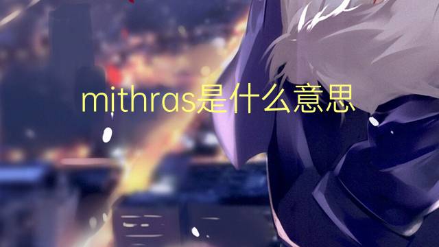 mithras是什么意思 mithras的翻译、读音、例句、中文解释