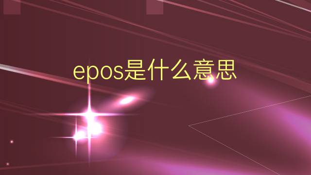 epos是什么意思 epos的翻译、读音、例句、中文解释