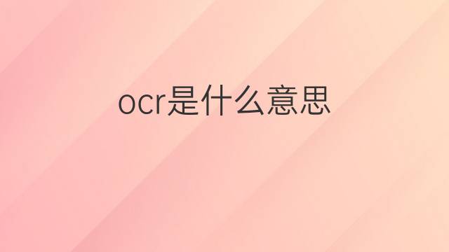 ocr是什么意思 ocr的翻译、读音、例句、中文解释