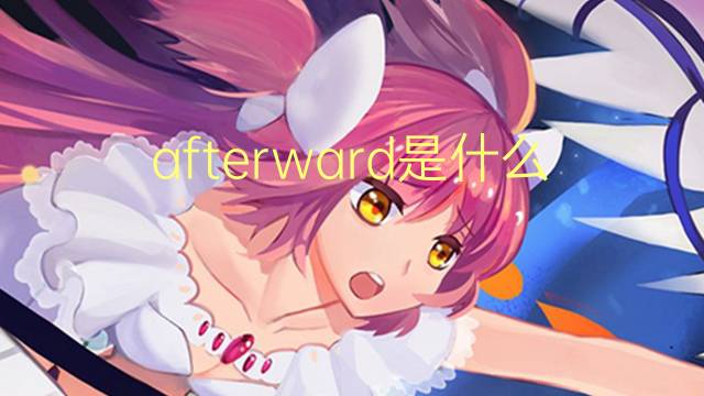 afterward是什么意思 afterward的翻译、读音、例句、中文解释