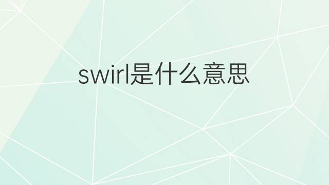 swirl是什么意思 swirl的翻译、读音、例句、中文解释