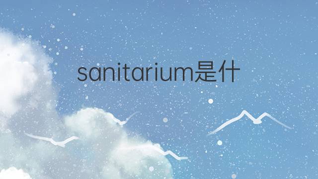 sanitarium是什么意思 sanitarium的翻译、读音、例句、中文解释