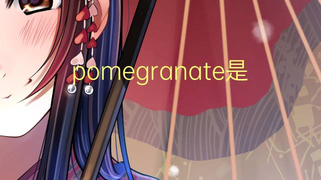 pomegranate是什么意思 pomegranate的翻译、读音、例句、中文解释