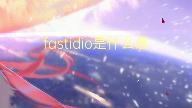 fastidio是什么意思 fastidio的翻译、读音、例句、中文解释