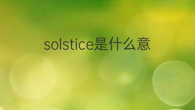 solstice是什么意思 solstice的翻译、读音、例句、中文解释