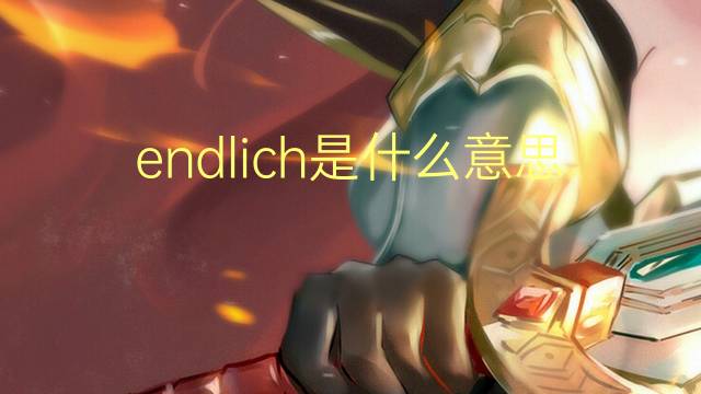 endlich是什么意思 endlich的翻译、读音、例句、中文解释