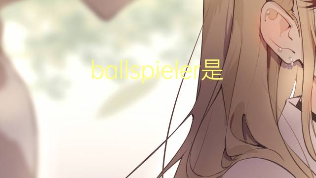 ballspieler是什么意思 ballspieler的翻译、读音、例句、中文解释