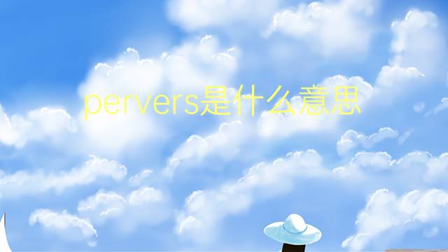 pervers是什么意思 pervers的翻译、读音、例句、中文解释