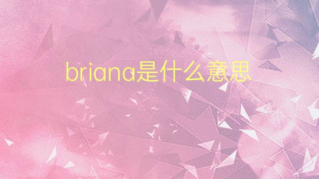 briana是什么意思 英文名briana的翻译、发音、来源