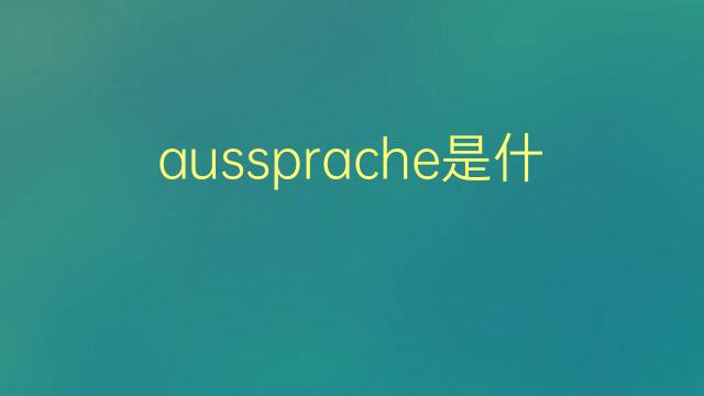 aussprache是什么意思 aussprache的翻译、读音、例句、中文解释