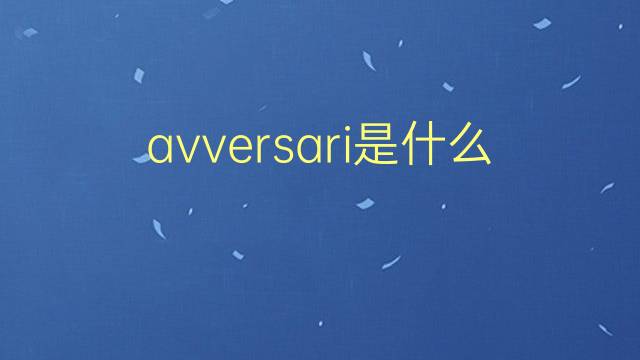 avversari是什么意思 avversari的翻译、读音、例句、中文解释