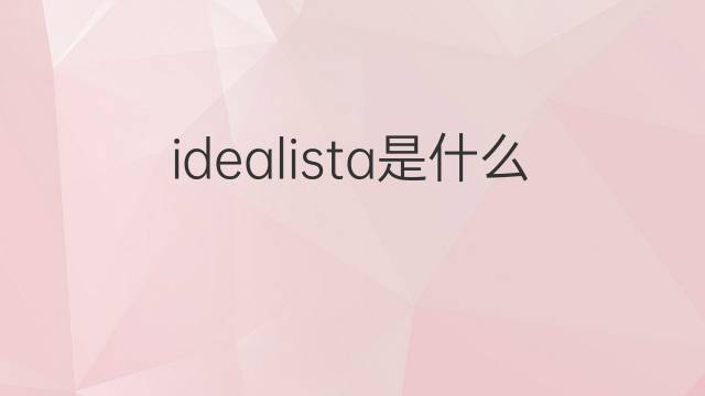 idealista是什么意思 idealista的翻译、读音、例句、中文解释