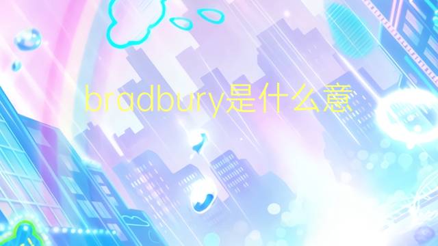 bradbury是什么意思 bradbury的翻译、读音、例句、中文解释