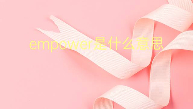 empower是什么意思 empower的翻译、读音、例句、中文解释