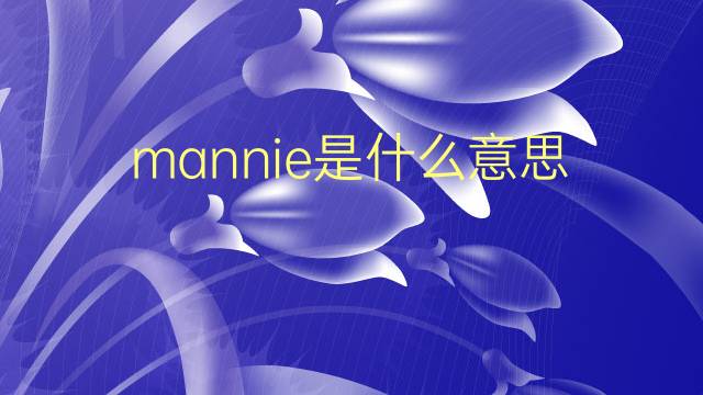 mannie是什么意思 英文名mannie的翻译、发音、来源