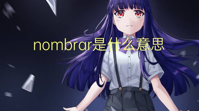 nombrar是什么意思 nombrar的翻译、读音、例句、中文解释