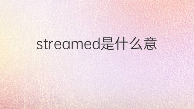 streamed是什么意思 streamed的翻译、读音、例句、中文解释