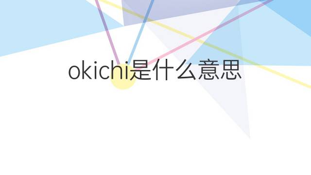 okichi是什么意思 okichi的翻译、读音、例句、中文解释