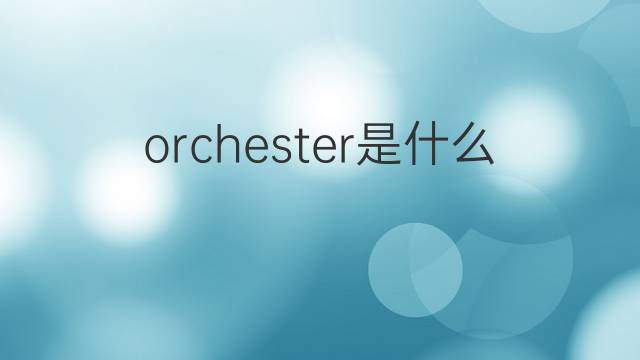 orchester是什么意思 orchester的翻译、读音、例句、中文解释