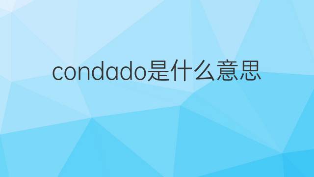 condado是什么意思 condado的翻译、读音、例句、中文解释