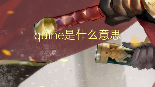 quine是什么意思 quine的翻译、读音、例句、中文解释