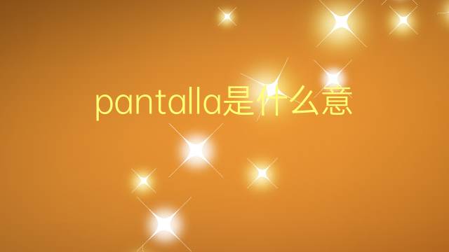 pantalla是什么意思 pantalla的翻译、读音、例句、中文解释