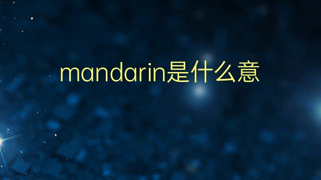 mandarin是什么意思 mandarin的翻译、读音、例句、中文解释