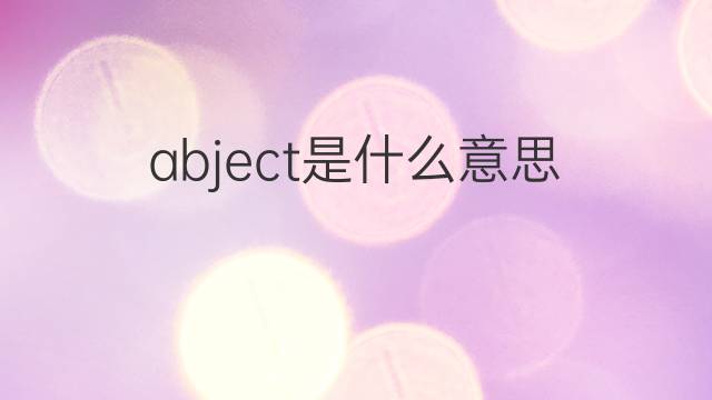 abject是什么意思 abject的翻译、读音、例句、中文解释