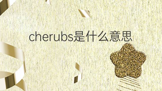 cherubs是什么意思 cherubs的翻译、读音、例句、中文解释