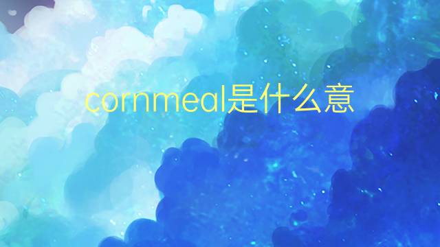 cornmeal是什么意思 cornmeal的翻译、读音、例句、中文解释